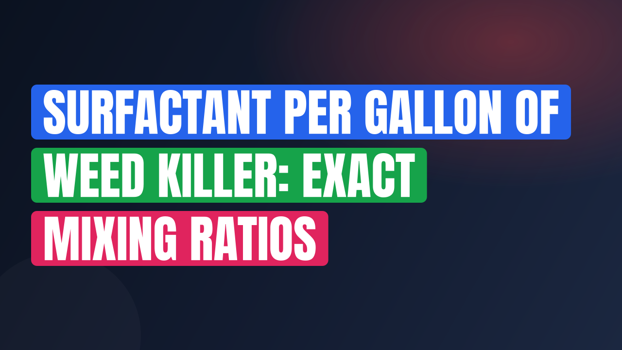 Surfactant Per Gallon of Weed Killer: Exact Mixing Ratios